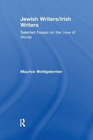 Jewish Writers/Irish Writers (Selected Essays on the Love of Words) by Maurice Wohlgelernter, 9781138511279