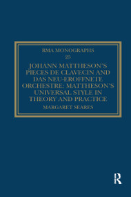 Johann Mattheson's Pièces de clavecin and Das neu-eröffnete Orchestre (Mattheson's Universal Style in Theory and Practice) by Margaret Seares, 9780367669300