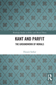 Kant and Parfit (The Groundwork of Morals) by Husain Sarkar, 9780367665272