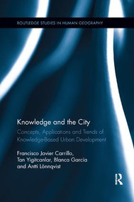 Knowledge and the City (Concepts, Applications and Trends of Knowledge-Based Urban Development) by Francisco Javier Carrillo, Tan Yigitcanlar, Blanca García, Antti Lönnqvist, 9781138547100