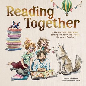 Reading Together (A Heartwarming Story About Bonding with Your Child Through the Love of Reading) by Robert Broder, Melissa Larson, Blue Star Press, 9781950968923