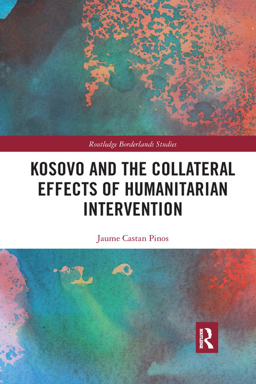 Kosovo and the Collateral Effects of Humanitarian Intervention by Jaume Castan Pinos, 9780367665180