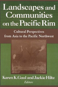 Landscapes and Communities on the Pacific Rim: From Asia to the Pacific Northwest (From Asia to the Pacific Northwest) by Karen K. Gaul, Jackie Hiltz, 9780765605122