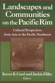 Landscapes and Communities on the Pacific Rim: From Asia to the Pacific Northwest (From Asia to the Pacific Northwest) by Karen K. Gaul, Jackie Hiltz, 9780765605122