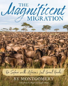 Magnificent Migration (On Safari with Africa's Last Great Herds) by Sy Montgomery, Roger Wood, Logan Wood, 9780063325197