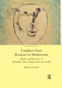 Laughter from Realism to Modernism (Misfits and Humorists in Pirandello, Svevo, Palazzeschi, and Gadda) by Alberto Godioli, 9780367600754