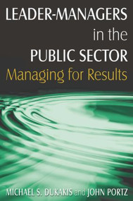 Leader-Managers in the Public Sector (Managing for Results) by Michael S. Dukakis, John H. Portz, 9780765621429