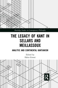 The Legacy of Kant in Sellars and Meillassoux (Analytic and Continental Kantianism) by Fabio Gironi, 9780367594534