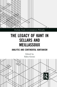 The Legacy of Kant in Sellars and Meillassoux (Analytic and Continental Kantianism) by Fabio Gironi, 9780367594534
