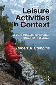 Leisure Activities in Context (A Micro-Macro/Agency-Structure Interpretation of Leisure) by Robert A. Stebbins, 9781138511644