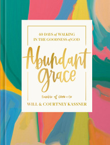 Abundant Grace (40 Days of Walking in the Goodness of God: A Devotional) by Will Kassner, Courtney Kassner, 9780593581414