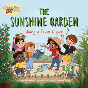 Chicken Soup for the Soul KIDS: The Sunshine Garden (Being a Team Player) by Jamie Michalak, Jenna Nahyun Chung, 9781623542863