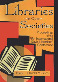 Libraries in Open Societies (Proceedings of the Fifth International Slavic Librarians' Conference) by Harold Leich, 9781138995390