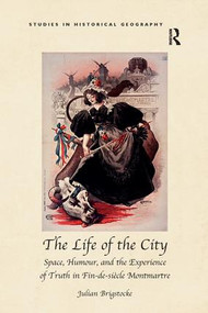 The Life of the City (Space, Humour, and the Experience of Truth in Fin-de-siècle Montmartre) by Julian Brigstocke, 9781138250772
