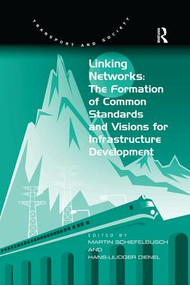 Linking Networks: The Formation of Common Standards and Visions for Infrastructure Development by Hans-Liudger Dienel, Martin Schiefelbusch, 9781138546523