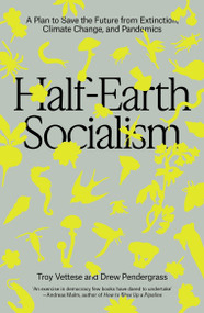 Half-Earth Socialism (A Plan to Save the Future from Extinction, Climate Change and Pandemics) - 9781804290385 by Troy Vettese, Drew Pendergrass, 9781804290385