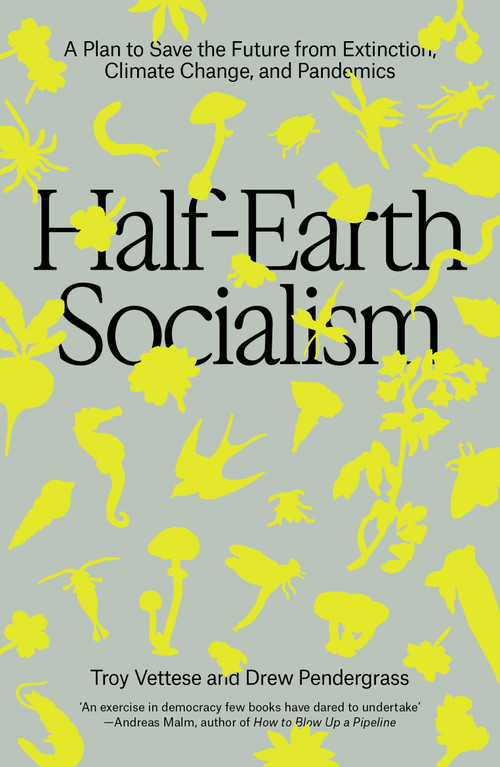 Half-Earth Socialism (A Plan to Save the Future from Extinction, Climate Change and Pandemics) - 9781804290385 by Troy Vettese, Drew Pendergrass, 9781804290385