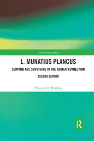 L. Munatius Plancus (Serving and Surviving in the Roman Revolution) by Thomas H. Watkins, 9780367588984