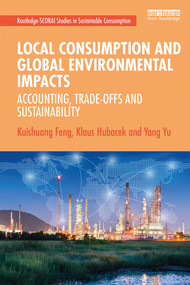 Local Consumption and Global Environmental Impacts (Accounting, Trade-offs and Sustainability) by Kuishuang Feng, Klaus Hubacek, Yang Yu, 9781138826069