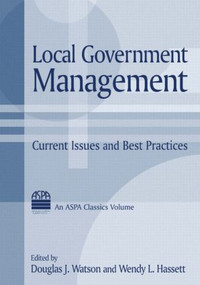 Local Government Management (Current Issues and Best Practices) by Douglas J. Watson, Wendy L. Hassett, 9780765611284