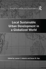 Local Sustainable Urban Development in a Globalized World by Susan M. Opp, Lauren C. Heberle, 9781138275607
