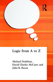 Logic from A to Z (The Routledge Encyclopedia of Philosophy Glossary of Logical and Mathematical Terms) by John B. Bacon, 9780415213752