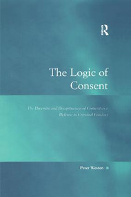The Logic of Consent (The Diversity and Deceptiveness of Consent as a Defense to Criminal Conduct) by Peter Westen, 9781138270763