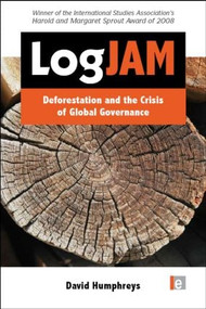Logjam (Deforestation and the Crisis of Global Governance) by David Humphreys, 9781844076116