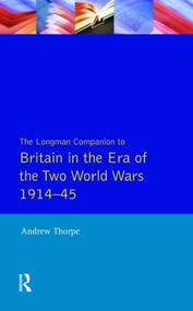 Longman Companion to Britain in the Era of the Two World Wars 1914-45, The by Andrew Thorpe, 9780582077720