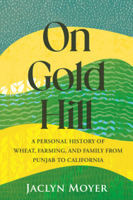 On Gold Hill (A Personal History of Wheat, Farming, and Family, from Punjab to California) by Jaclyn Moyer, 9780807045305