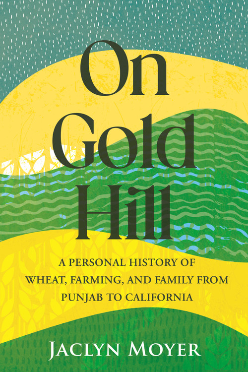 On Gold Hill (A Personal History of Wheat, Farming, and Family, from Punjab to California) by Jaclyn Moyer, 9780807045305