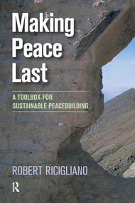 Making Peace Last (A Toolbox for Sustainable Peacebuilding) by Robert Ricigliano, 9781594519956