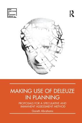 Making Use of Deleuze in Planning (Proposals for a speculative and immanent assessment method) by Gareth Abrahams, 9781138392809