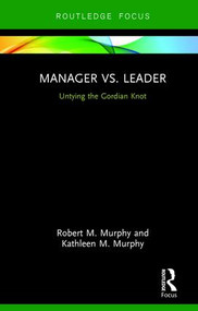 Manager vs. Leader (Untying the Gordian Knot) by Robert Murphy, Kathleen Murphy, 9781138559080