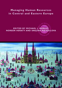 Managing Human Resources in Central and Eastern Europe by Michael J. Morley, Noreen Heraty, Snejina Michailova, 9780415405614