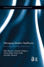 Managing Modern Healthcare (Knowledge, Networks and Practice) by Mike Bresnen, Damian Hodgson, Simon Bailey, Paula Hyde, John Hassard, 9780367026578