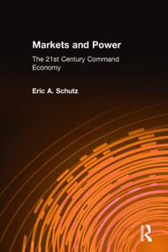 Markets and Power (The 21st Century Command Economy) by Eric A. Schutz, 9780765605016