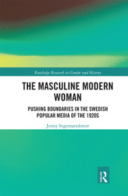 The Masculine Modern Woman (Pushing Boundaries in the Swedish Popular Media of the 1920s) by Jenny Ingemarsdotter, 9780367663179