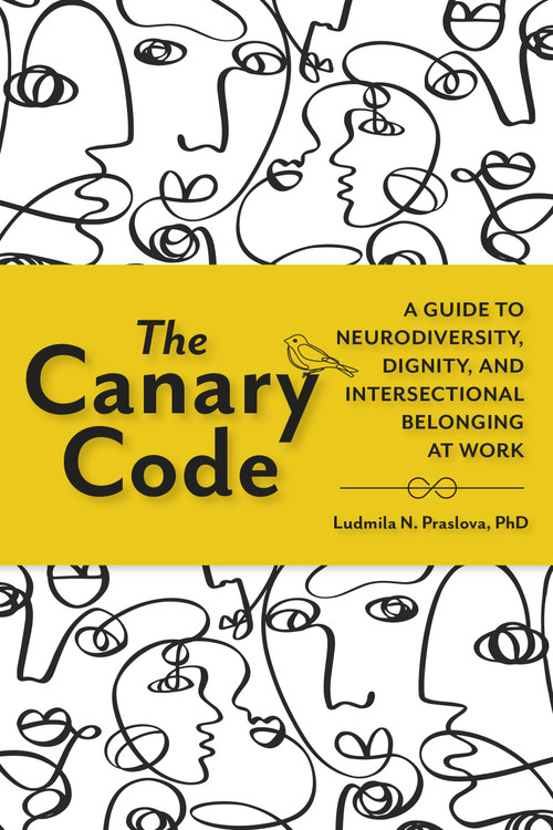 The Canary Code (A Guide to Neurodiversity, Dignity, and Intersectional Belonging at Work) by Ludmila N. Praslova, PhD, 9781523005840