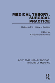 Medical Theory, Surgical Practice (Studies in the History of Surgery) by Christopher Lawrence, 9780367030537