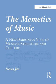 The Memetics of Music (A Neo-Darwinian View of Musical Structure and Culture) by Steven Jan, 9781138250512