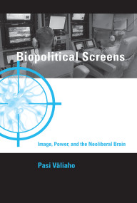 Biopolitical Screens (Image, Power, and the Neoliberal Brain) - 9780262548977 by Pasi Valiaho, 9780262548977