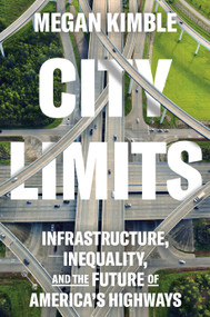 City Limits (Infrastructure, Inequality, and the Future of America's Highways) by Megan Kimble, 9780593443781