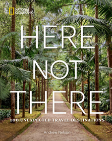 Here Not There (100 Unexpected Travel Destinations) by Andrew Nelson, 9781426222580