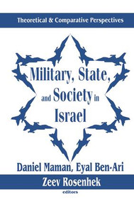 Military, State, and Society in Israel (Theoretical and Comparative Perspectives) by Eyal Ben-Ari, Zeev Rosenhek, Daniel Maman, 9781138512191