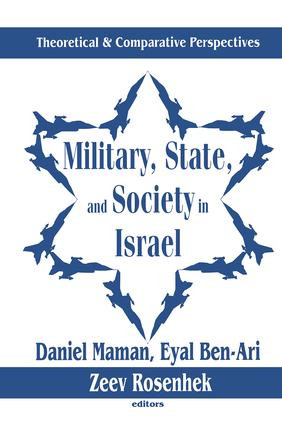 Military, State, and Society in Israel (Theoretical and Comparative Perspectives) by Eyal Ben-Ari, Zeev Rosenhek, Daniel Maman, 9781138512191