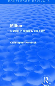 Milton (Routledge Revivals) (A Study in Ideology and Form) by Christopher Kendrick, 9781138800922