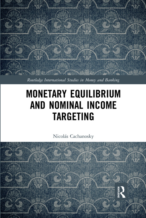 Monetary Equilibrium and Nominal Income Targeting by Nicolás Cachanosky, 9780367589448