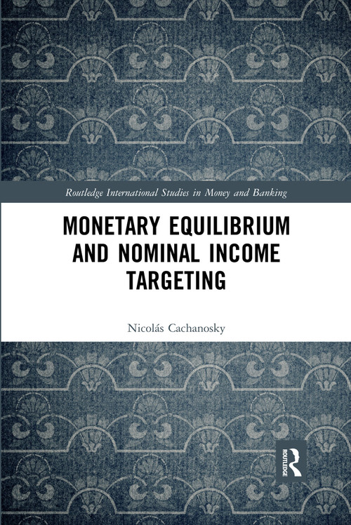 Monetary Equilibrium and Nominal Income Targeting by Nicolás Cachanosky, 9780367589448