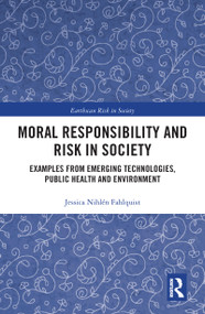 Moral Responsibility and Risk in Society (Examples from Emerging Technologies, Public Health and Environment) by Jessica Nihlén Fahlquist, 9780367586065